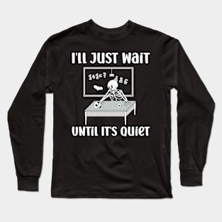 I'll Just Wait Until It's Quiet Skeleton Teacher Long Sleeve T-Shirt